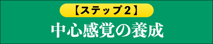 【ステップ２】中心感覚の養成